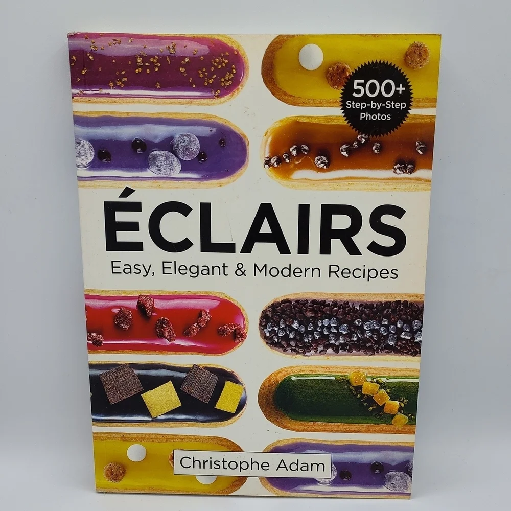 Éclairs: Easy, Elegant & Modern Recipes by Christophe Adam